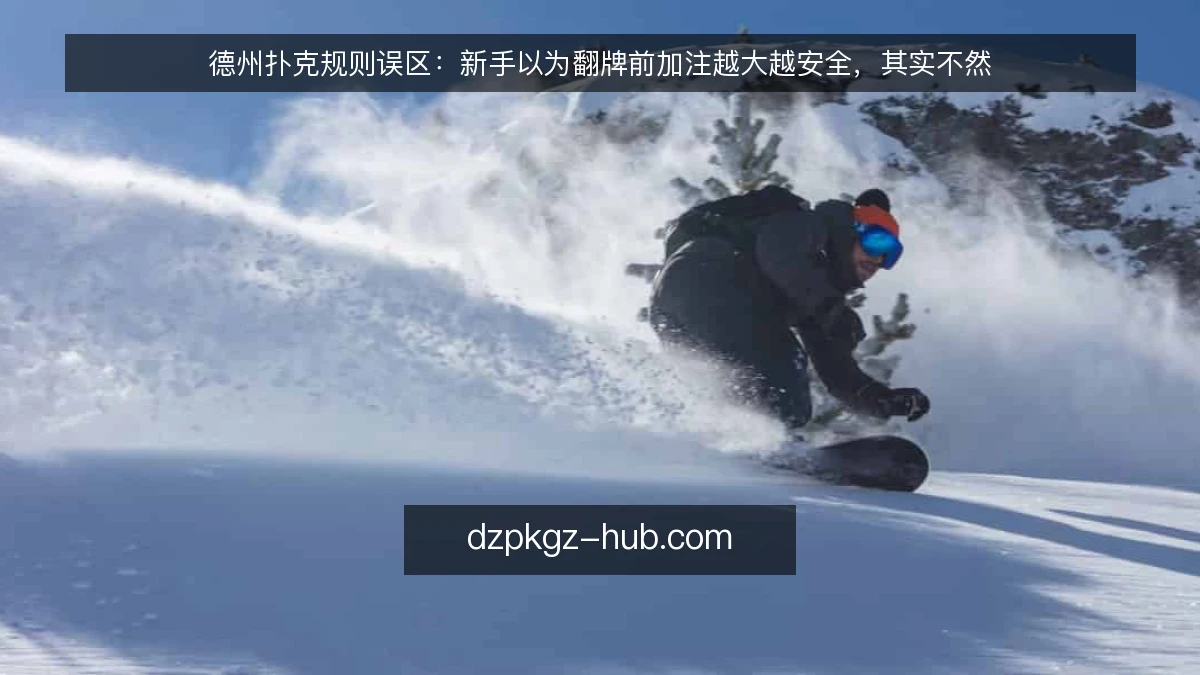 德州扑克规则误区：新手以为翻牌前加注越大越安全，其实不然