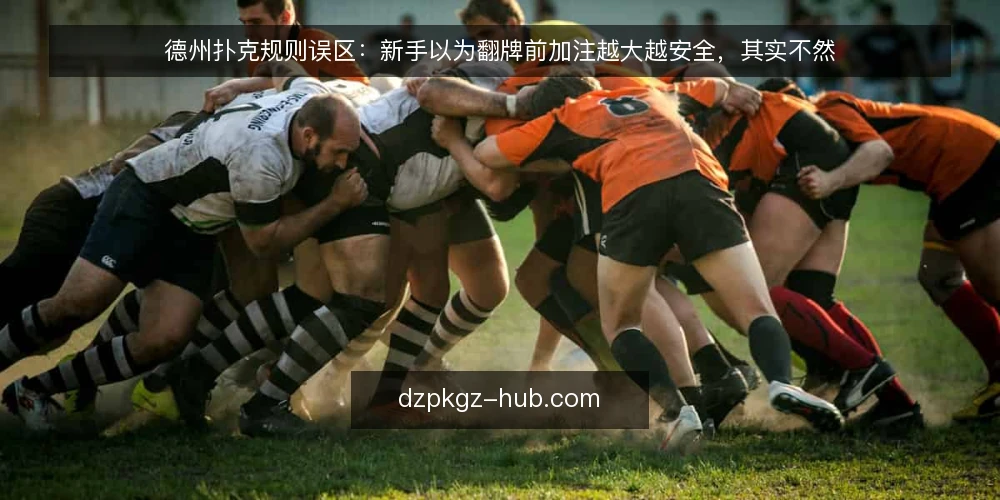 德州扑克规则误区:新手以为翻牌前加注越大越安全,其实不然 — 误区一:翻牌前加注越大越安全? 配图