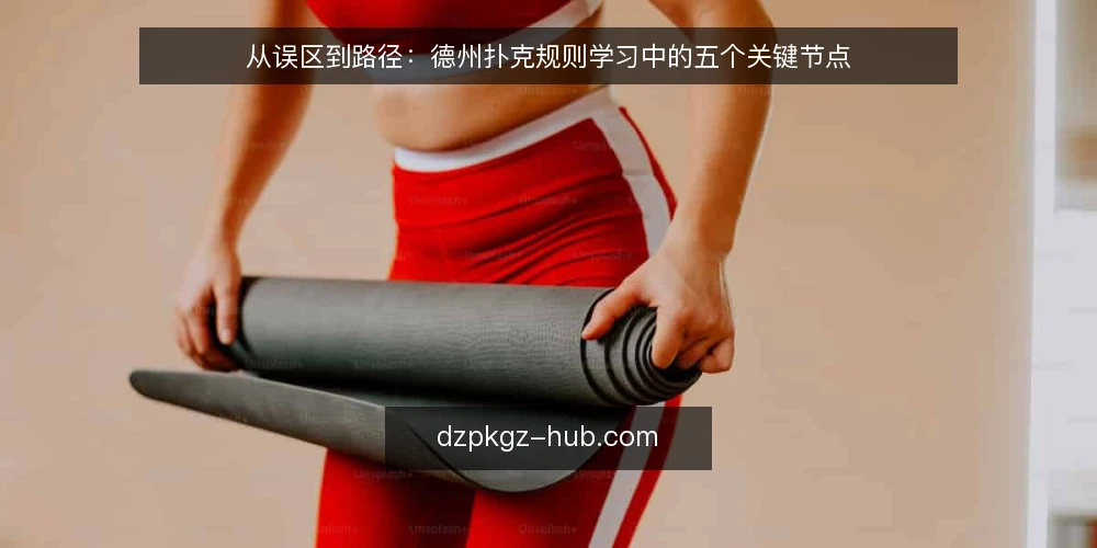 从误区到路径:德州扑克规则学习中的五个关键节点 — 误区一:规则背熟就能赢,路径却卡在第一步 配图