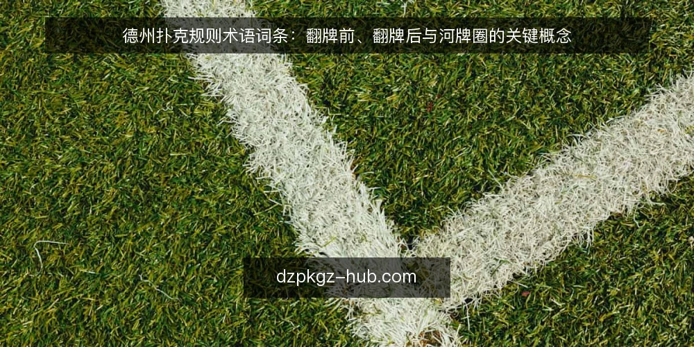德州扑克规则术语词条:翻牌前、翻牌后与河牌圈的关键概念 — 翻牌前(Preflop):起手牌与位置术语 配图