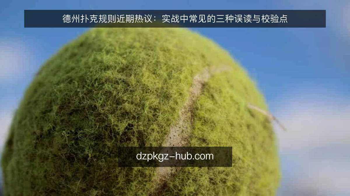 德州扑克规则近期热议：实战中常见的三种误读与校验点