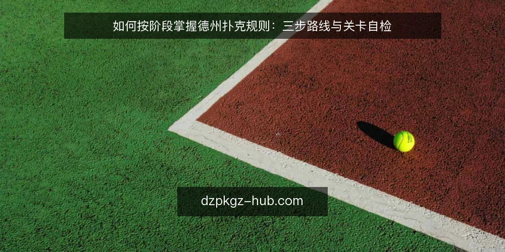 如何按阶段掌握德州扑克规则：三步路线与关卡自检 — 起手准备：明确学规则要解决什么问题 配图